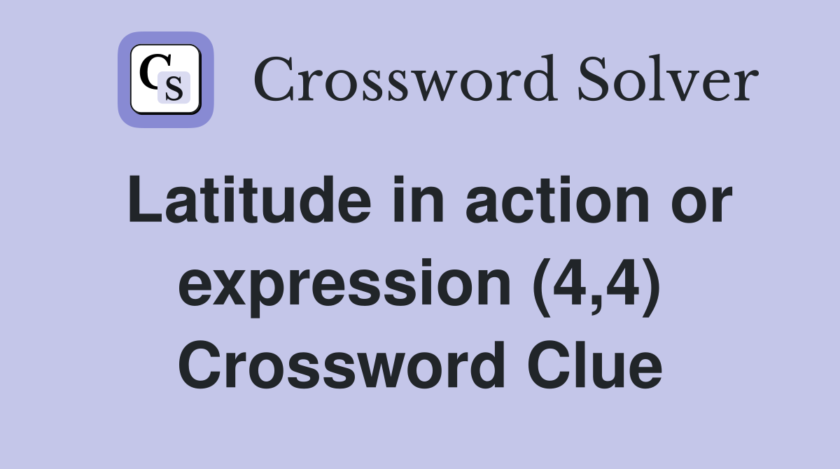 Latitude in action or expression (4,4) Crossword Clue