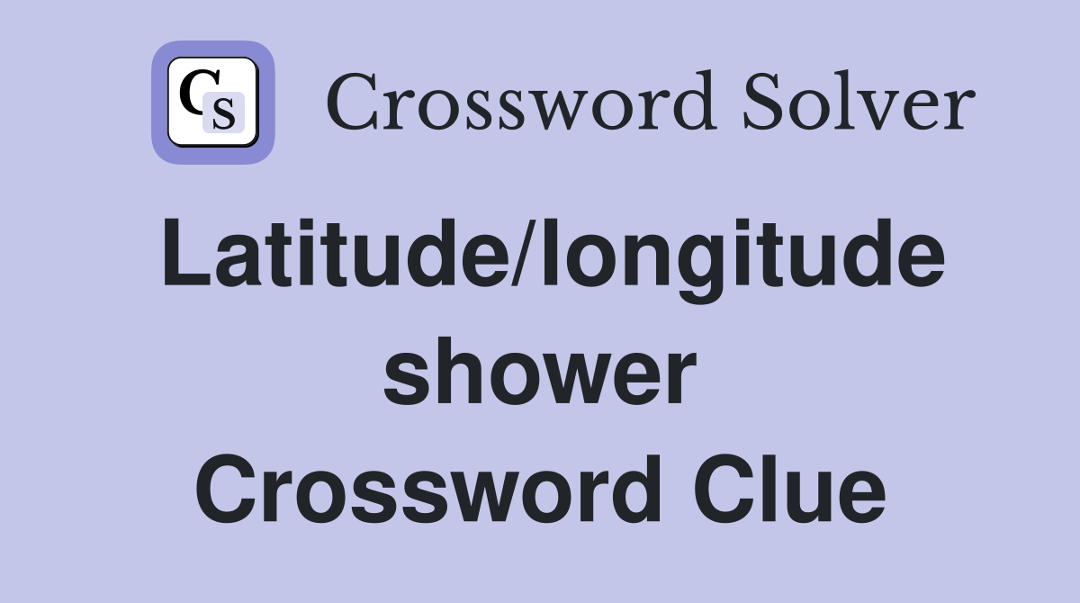 Latitude/longitude shower Crossword Clue