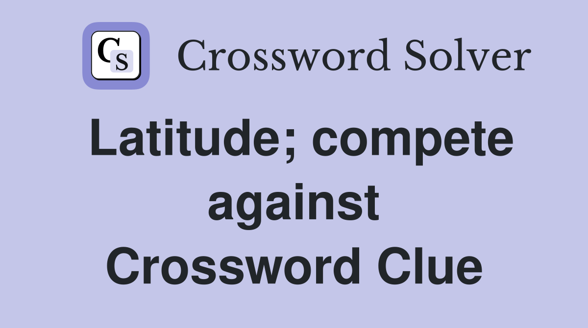 Latitude; compete against Crossword Clue