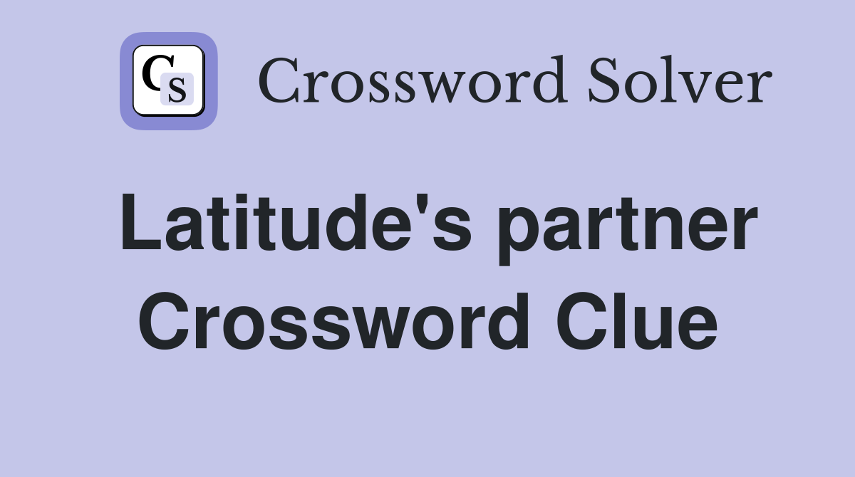 Latitude's partner Crossword Clue