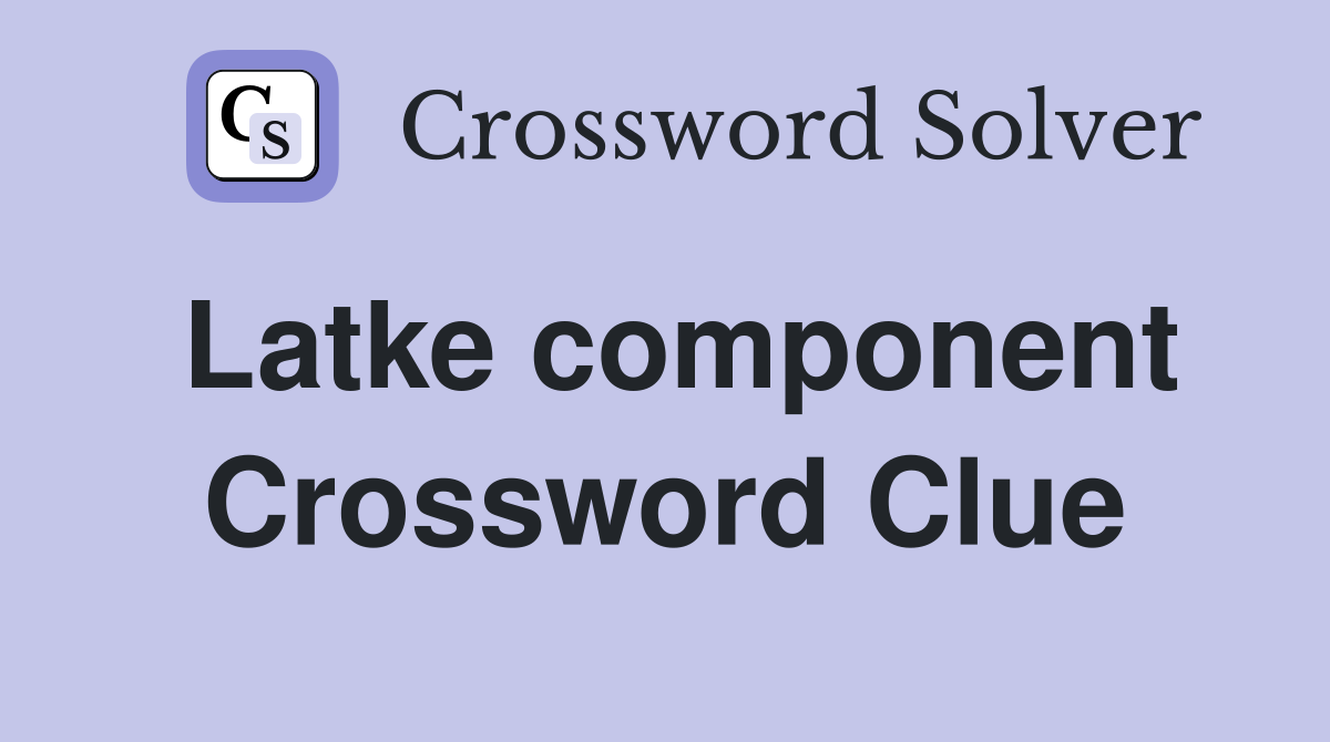 Latke component Crossword Clue