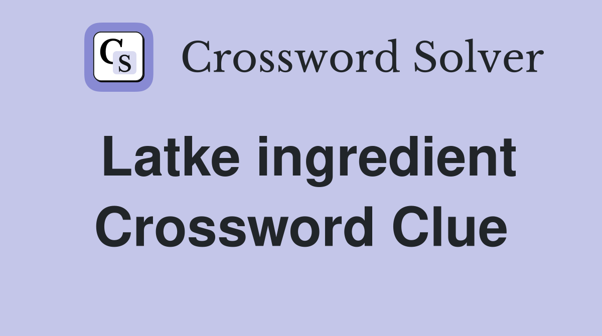 Latke ingredient Crossword Clue