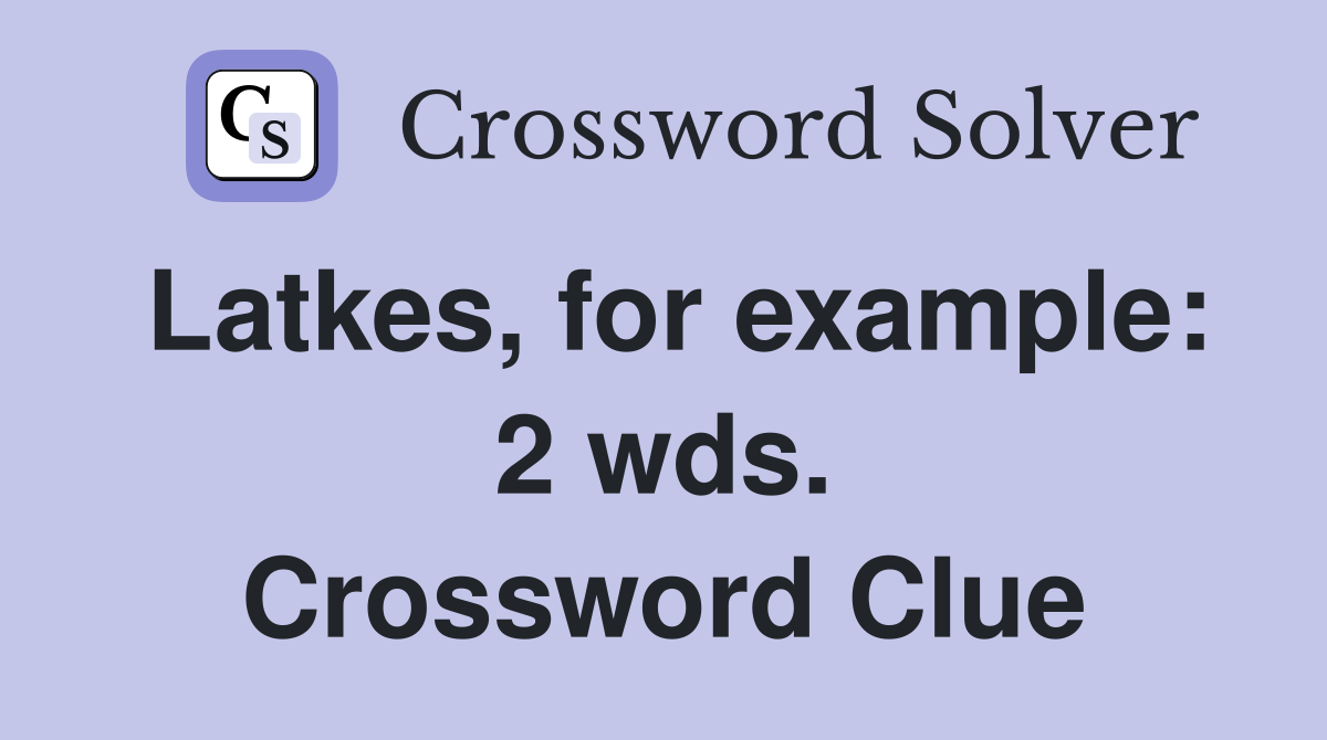 Latkes, for example: 2 wds. Crossword Clue