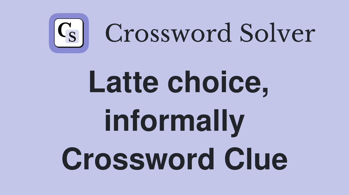 Latte choice, informally Crossword Clue