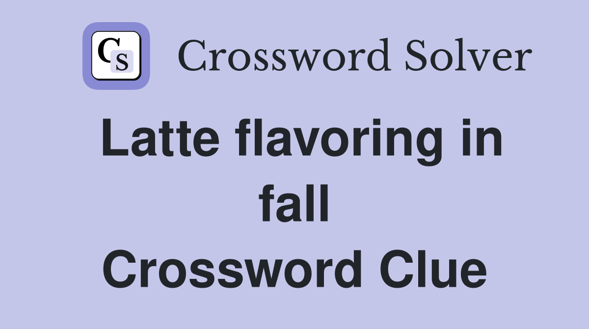 Latte flavoring in fall Crossword Clue