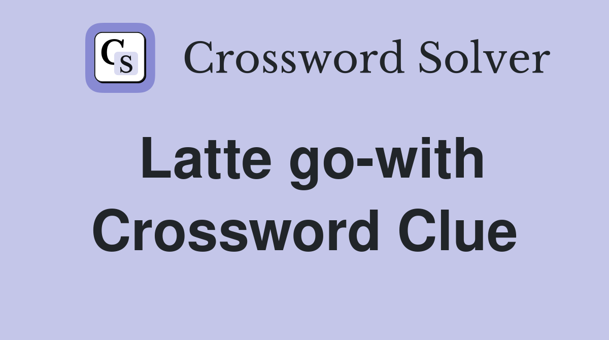 Latte go-with Crossword Clue