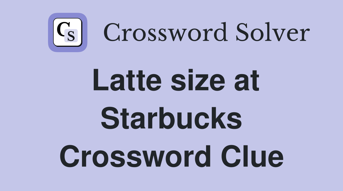 Latte size at Starbucks Crossword Clue