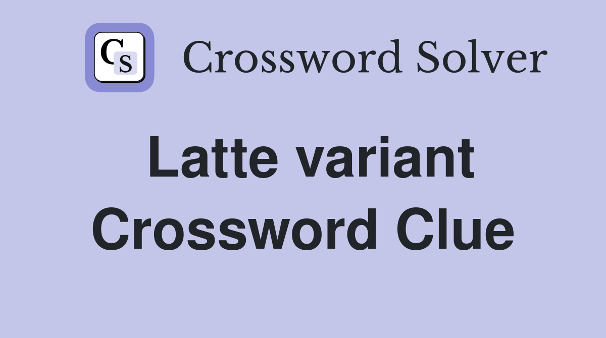 Latte variant Crossword Clue