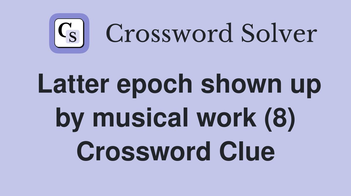 Latter epoch shown up by musical work (8) Crossword Clue