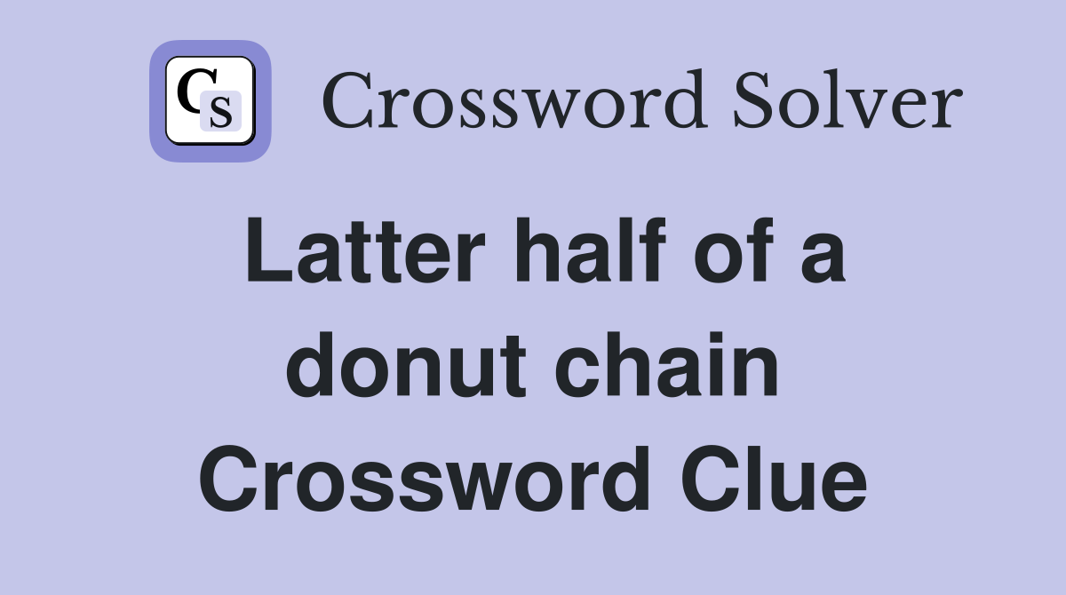 Latter half of a donut chain Crossword Clue