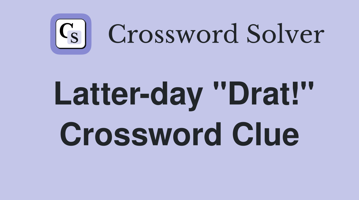 Latter-day ''Drat!'' Crossword Clue