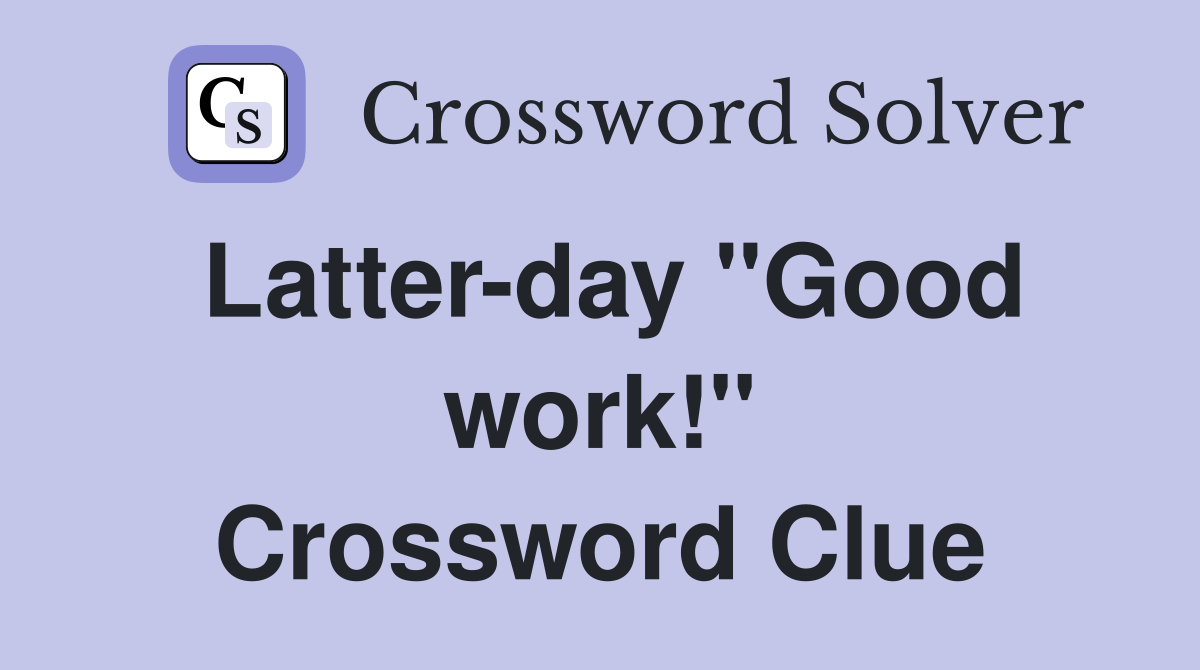 Latter-day ''Good work!'' Crossword Clue