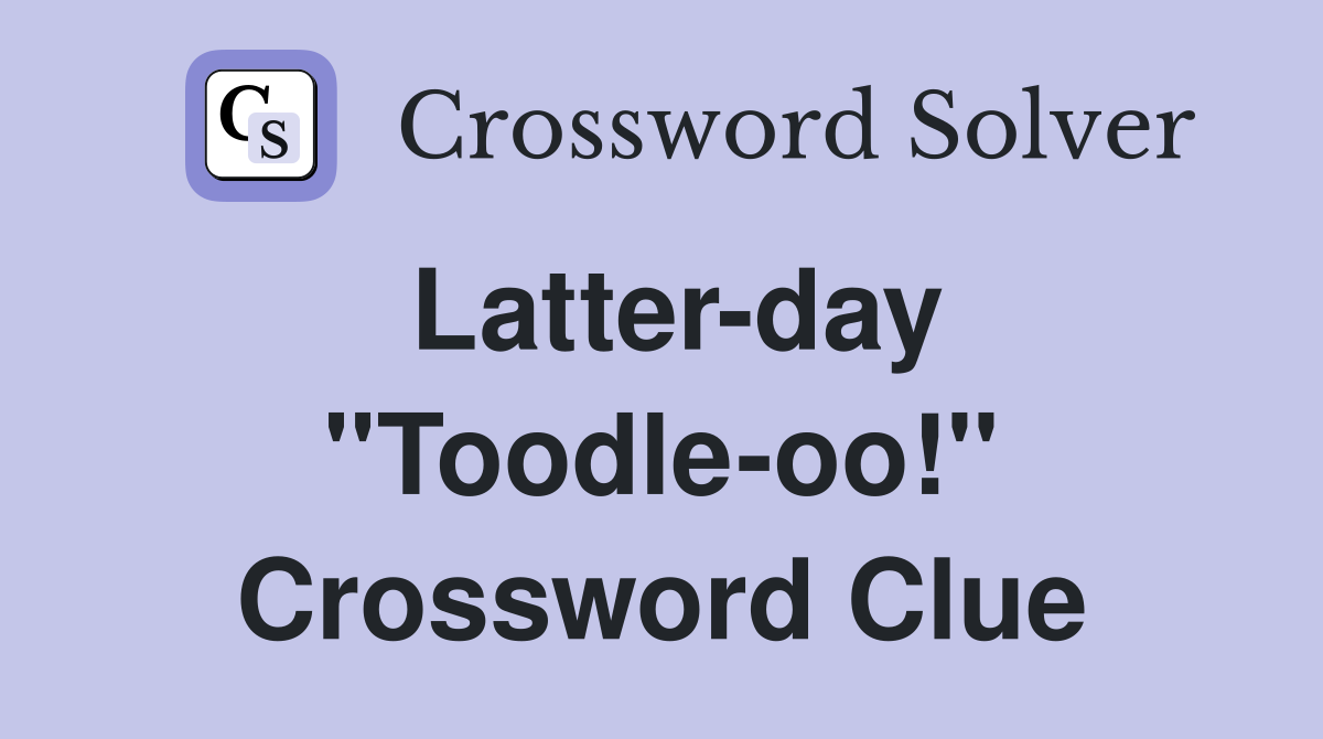 Latter-day ''Toodle-oo!'' Crossword Clue