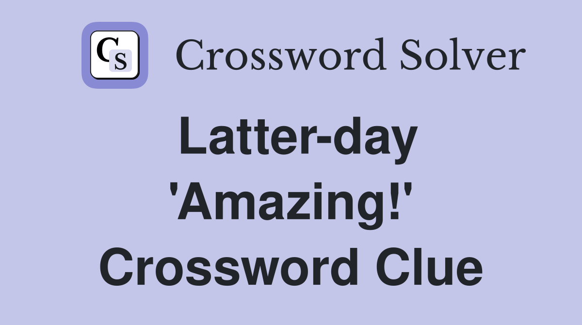 Latter-day 'Amazing!' Crossword Clue