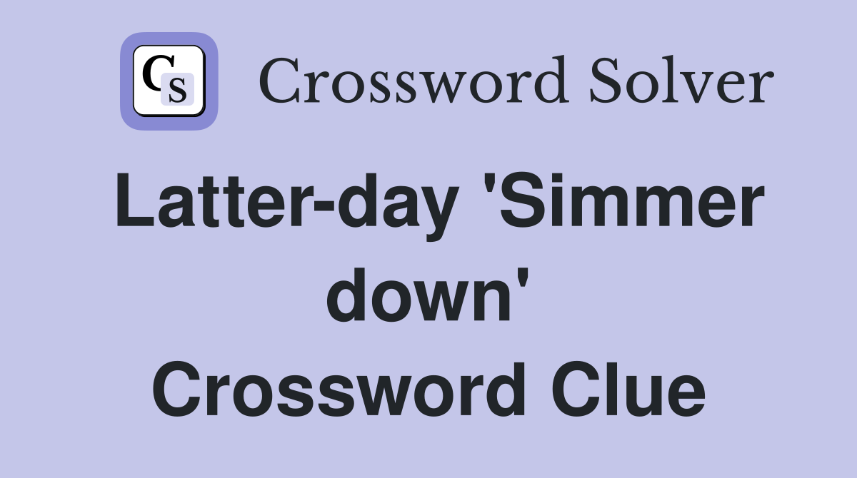 Latter-day 'Simmer down' Crossword Clue