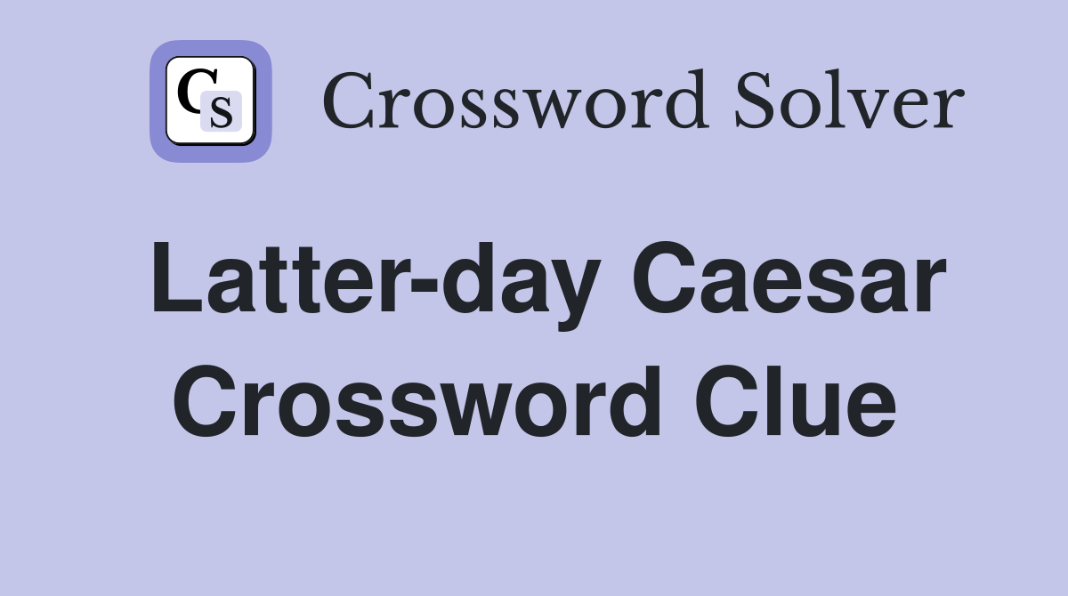 Latter-day Caesar Crossword Clue