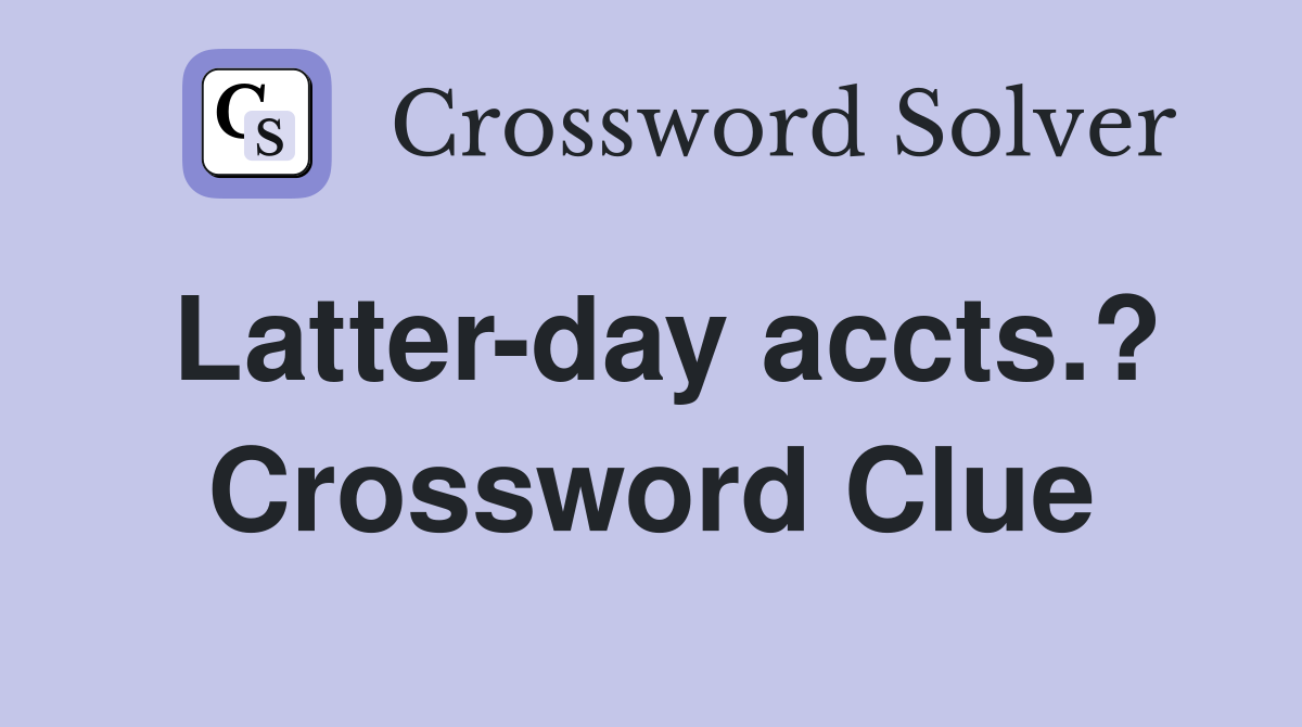 Latter-day accts.? Crossword Clue