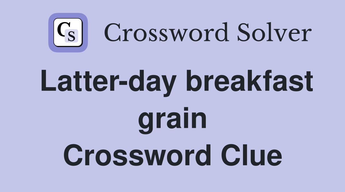 Latter-day breakfast grain Crossword Clue