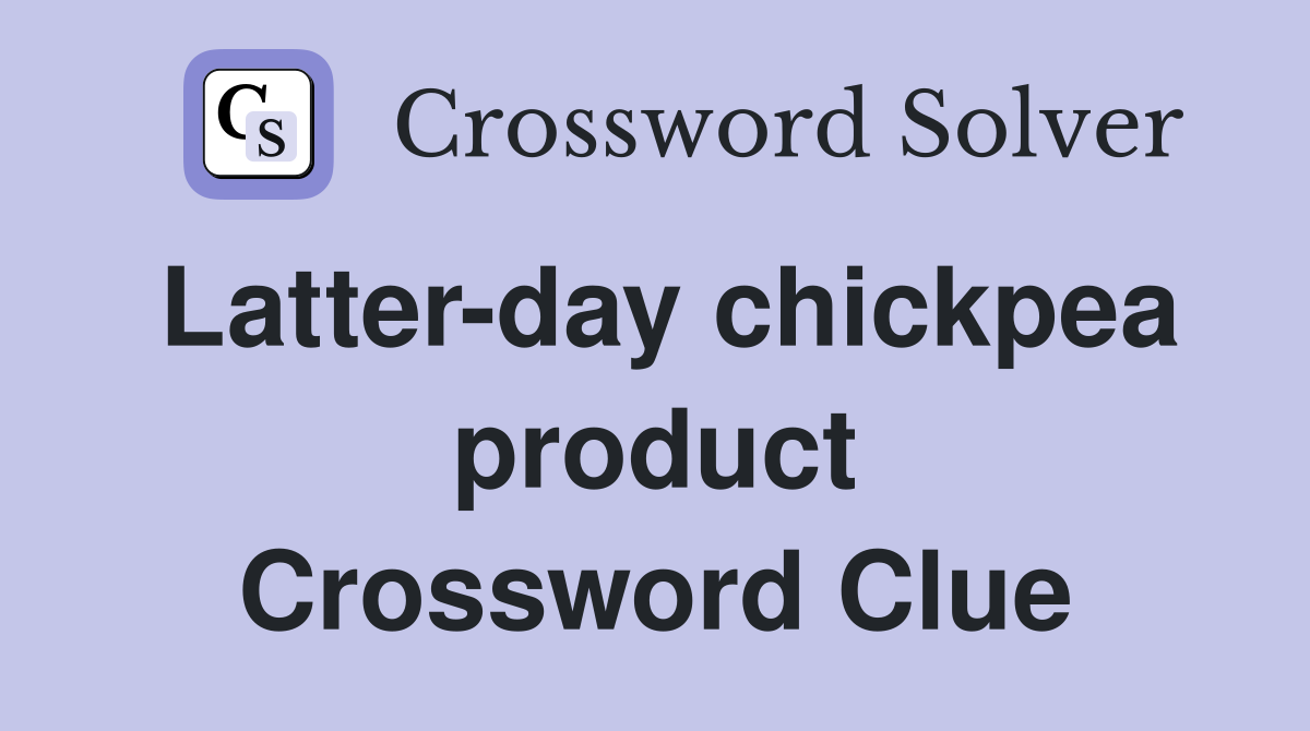 Latter-day chickpea product Crossword Clue