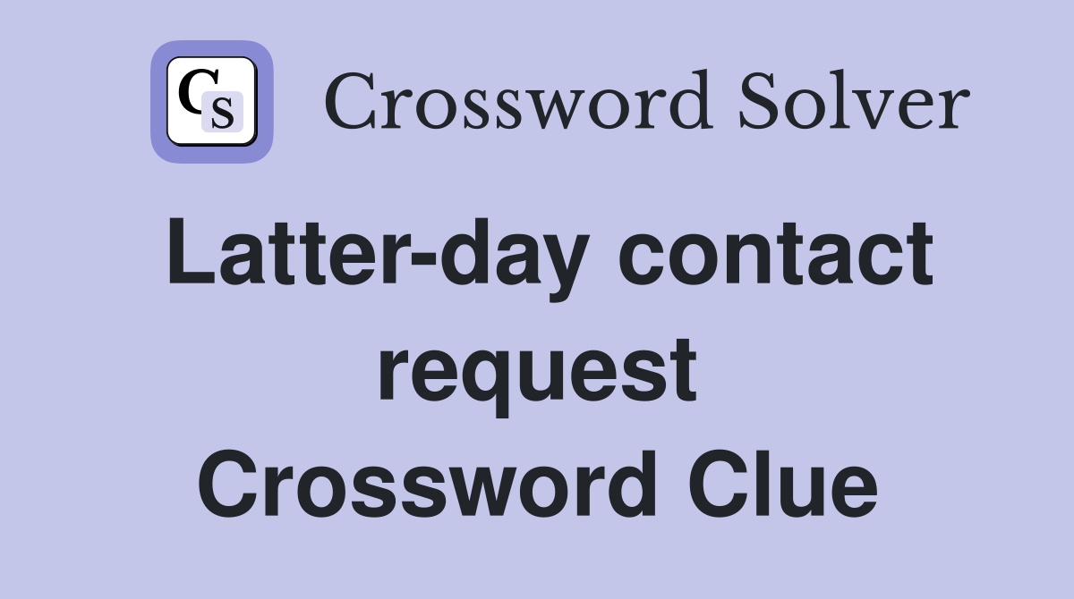 Latter-day contact request Crossword Clue