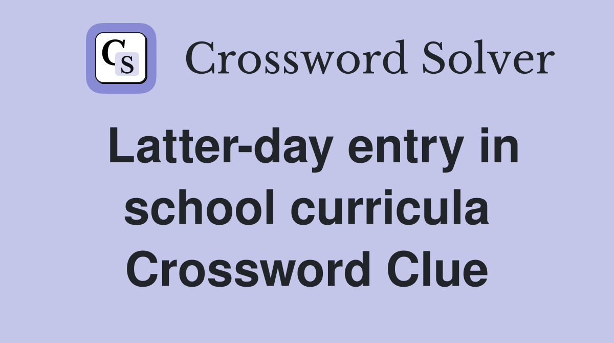 Latter-day entry in school curricula Crossword Clue