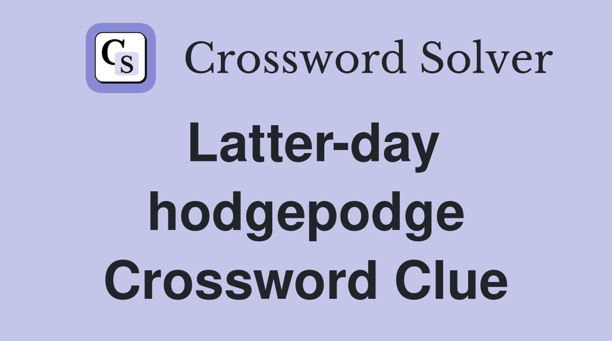 Latter-day hodgepodge Crossword Clue