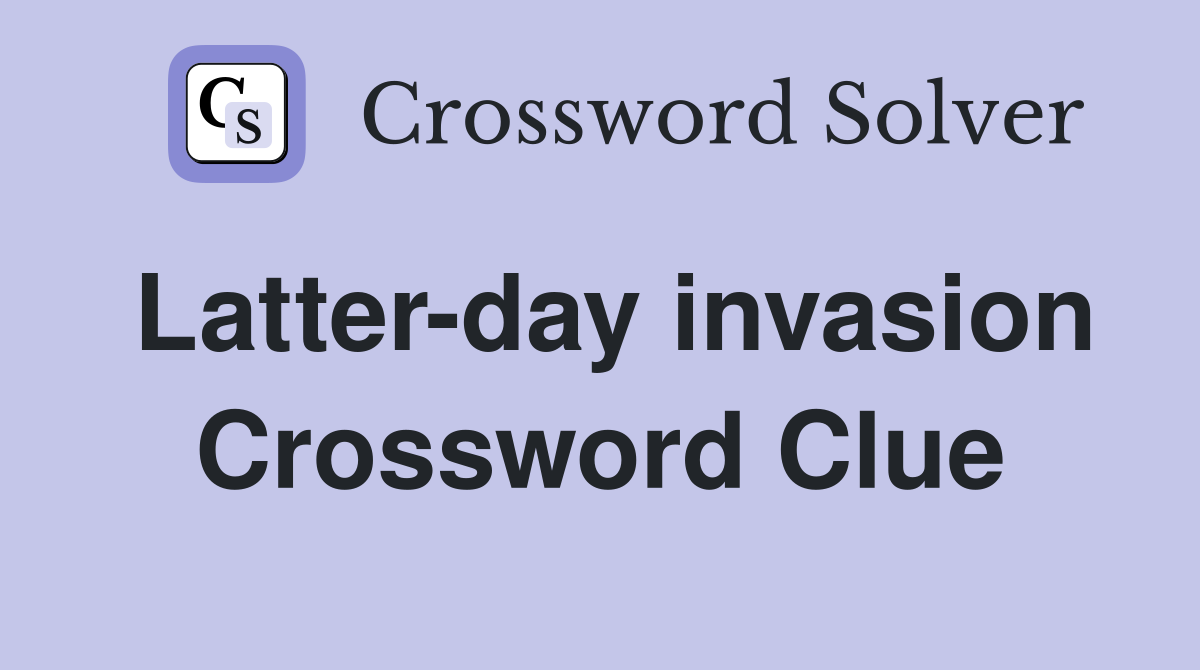 Latter-day invasion Crossword Clue