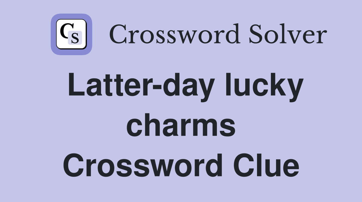 Latter-day lucky charms Crossword Clue