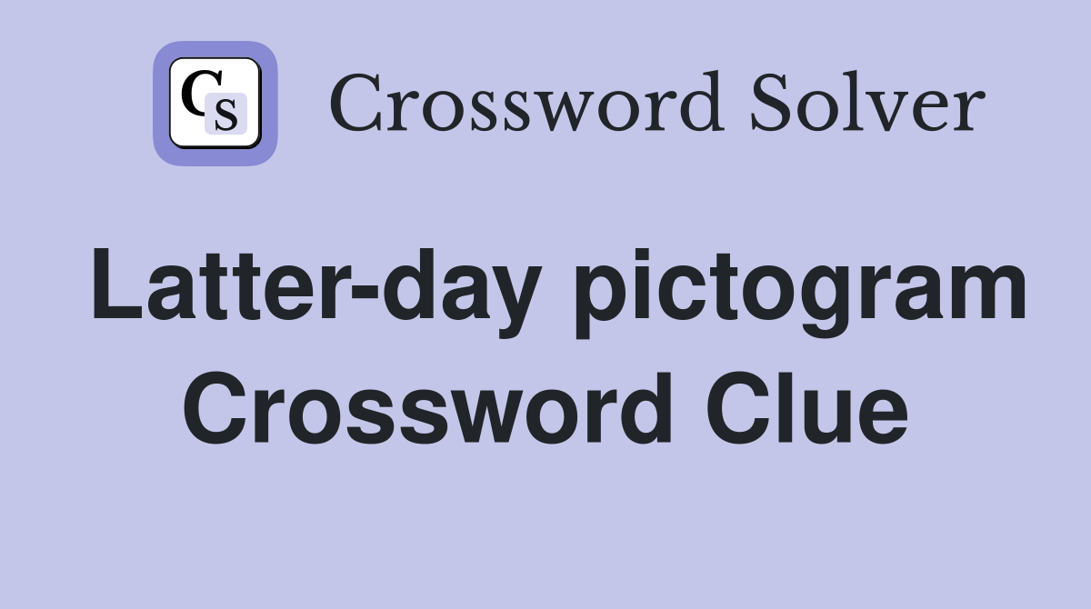 Latter-day pictogram Crossword Clue