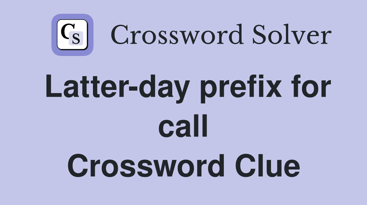 Latter-day prefix for call Crossword Clue