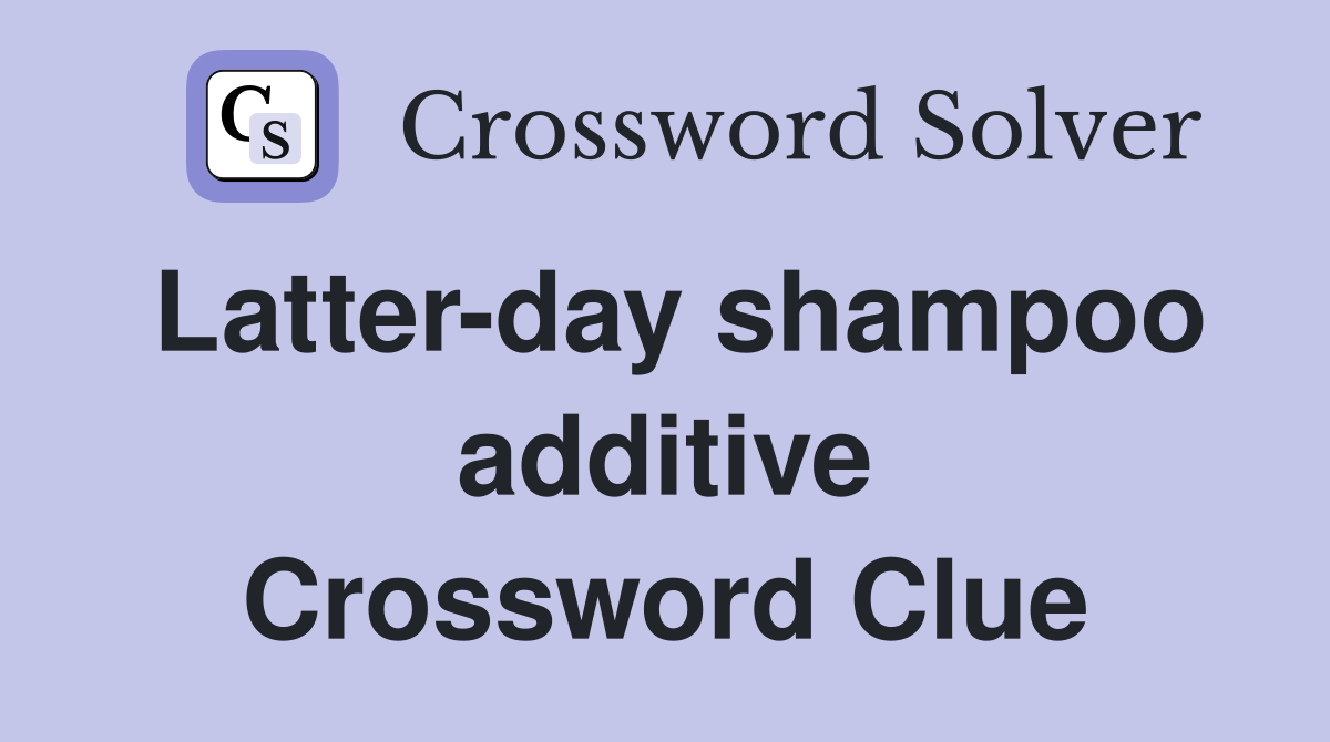 Latter-day shampoo additive Crossword Clue