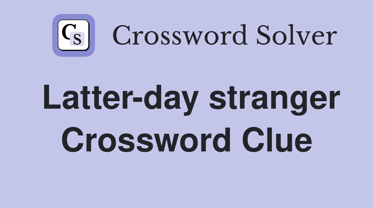 Latter-day stranger Crossword Clue