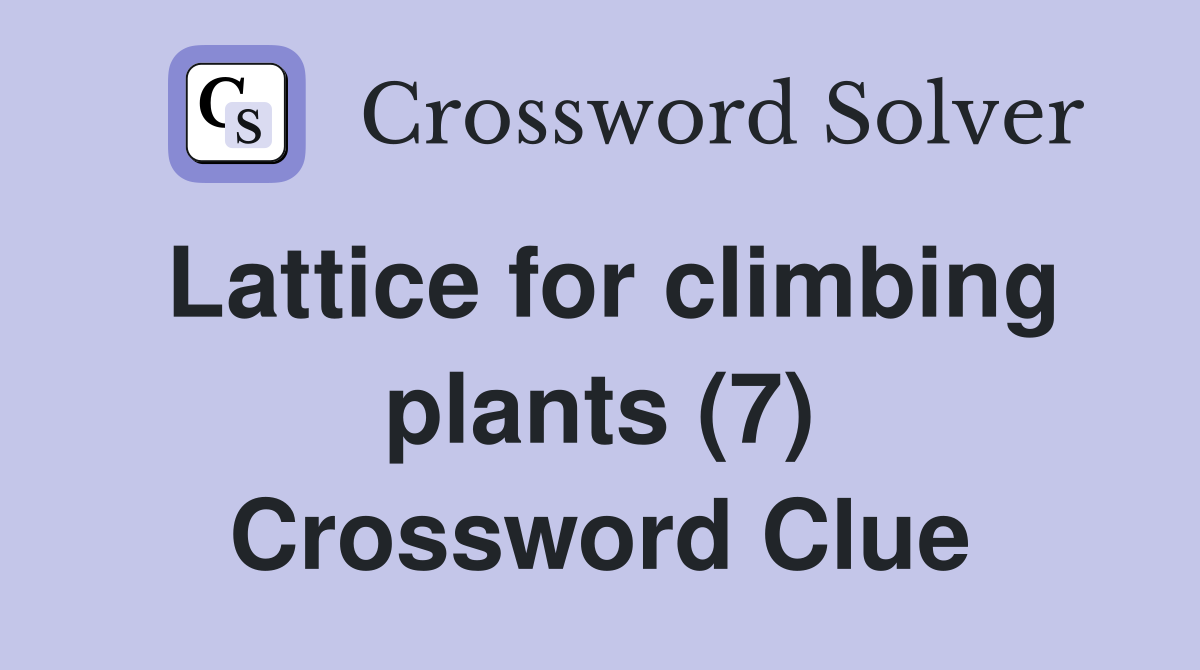 Lattice for climbing plants (7) Crossword Clue