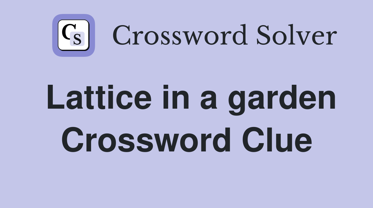 Lattice in a garden Crossword Clue