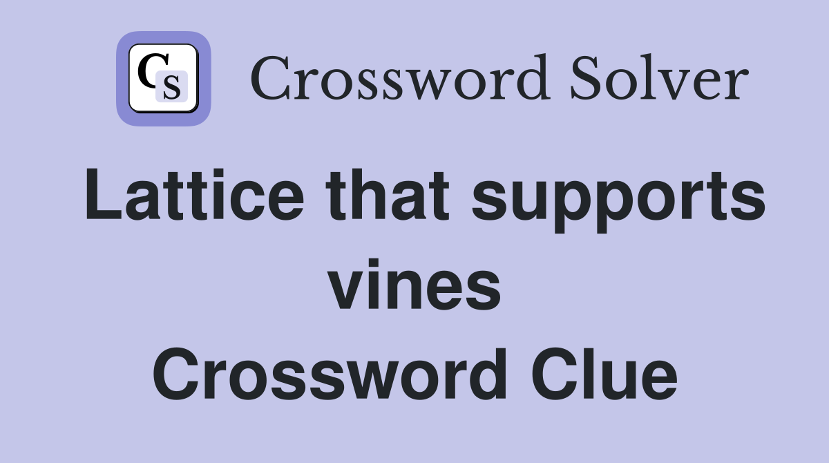 Lattice that supports vines Crossword Clue