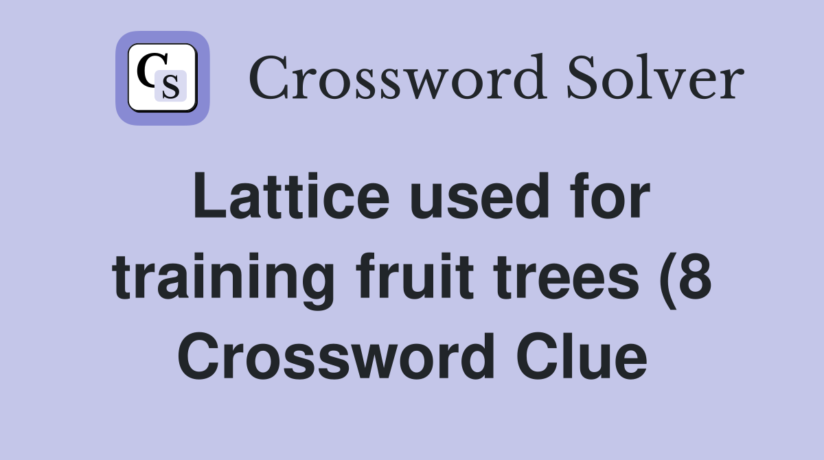 Lattice used for training fruit trees (8) Crossword Clue Answers Lattice used for training fruit trees (8) Crossword Clue Answers