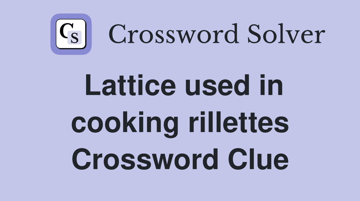 Lattice used in cooking rillettes Crossword Clue