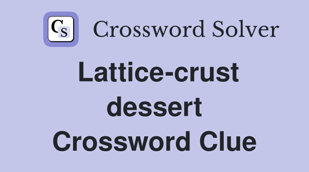 Lattice-crust dessert Crossword Clue