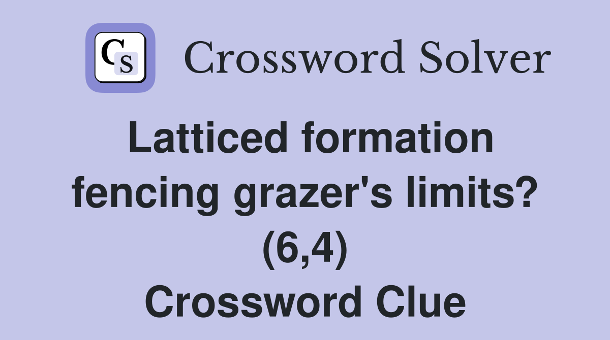 Latticed formation fencing grazer's limits? (6,4) Crossword Clue