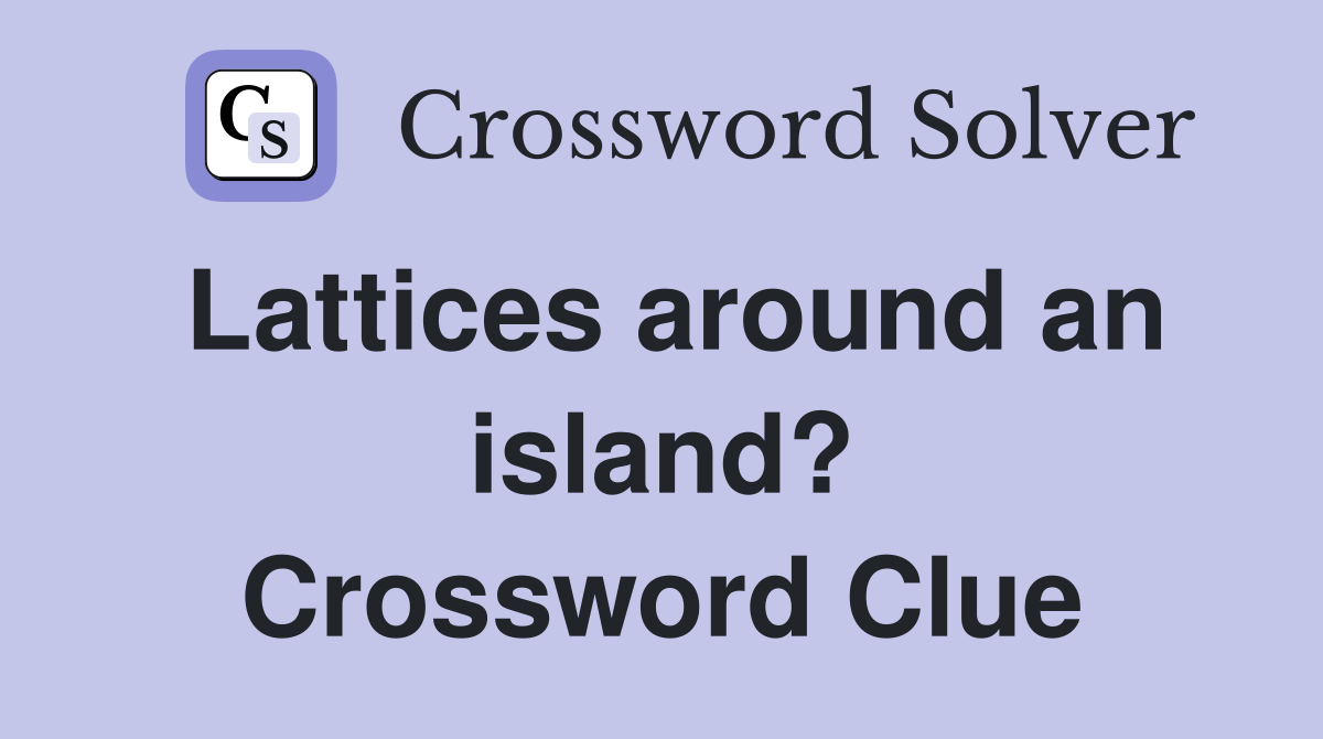 Lattices around an island? Crossword Clue