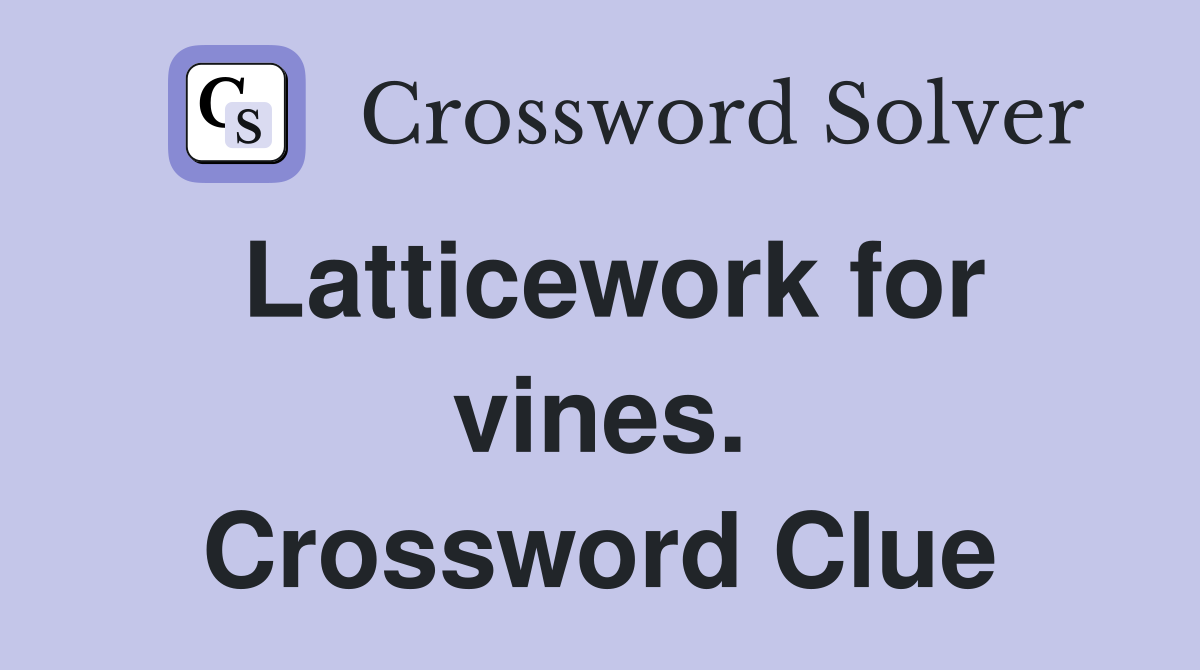 Latticework for vines. Crossword Clue