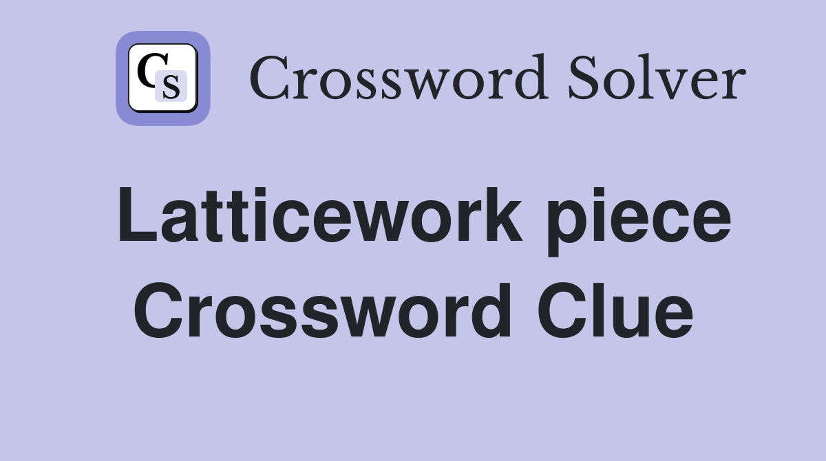 Latticework piece Crossword Clue