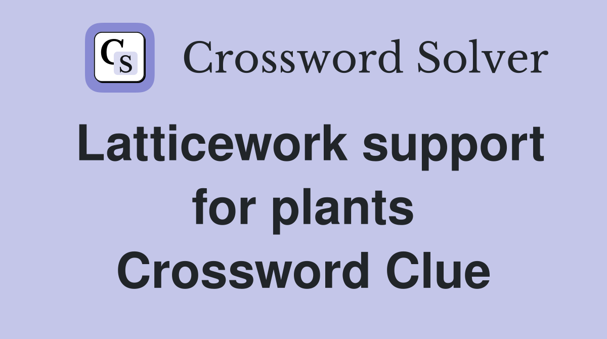 Latticework support for plants Crossword Clue