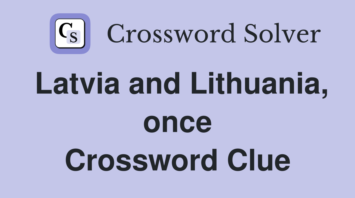 Latvia and Lithuania, once Crossword Clue
