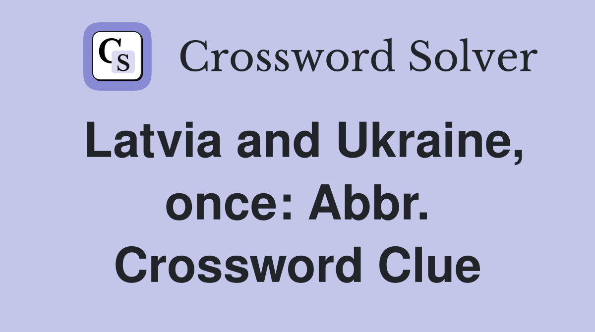 Latvia and Ukraine, once: Abbr. Crossword Clue