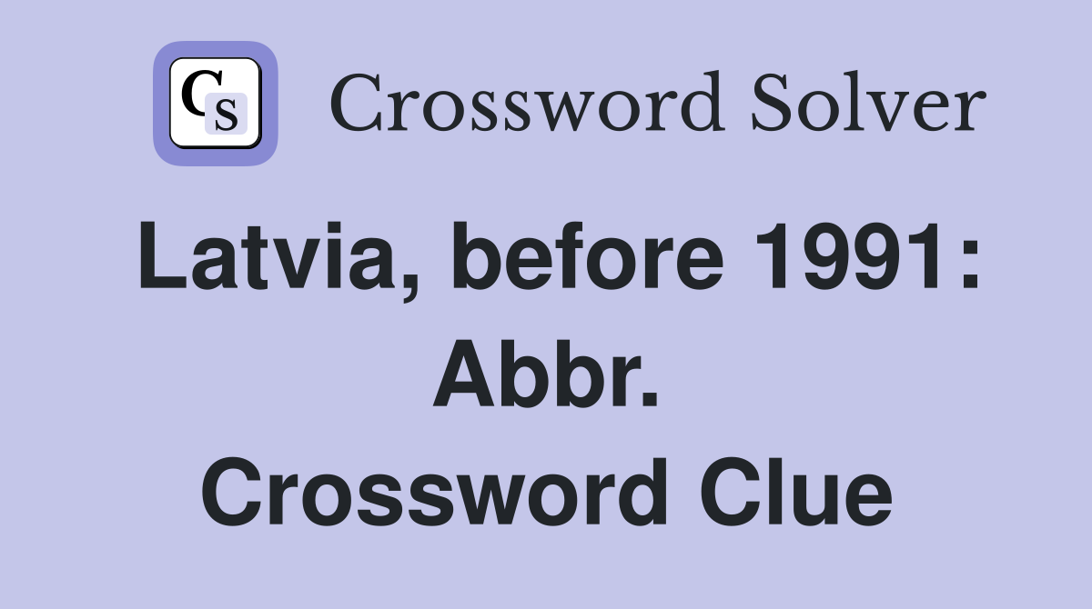 Latvia, before 1991: Abbr. Crossword Clue
