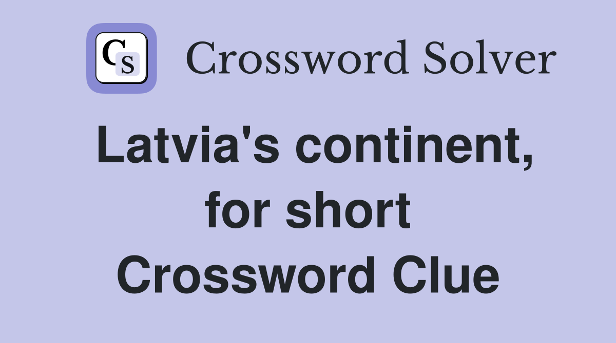 Latvia's continent, for short Crossword Clue