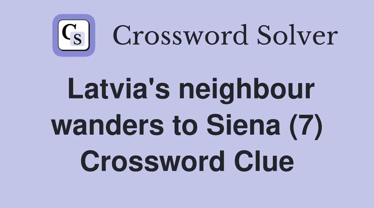Latvia's neighbour wanders to Siena (7) Crossword Clue