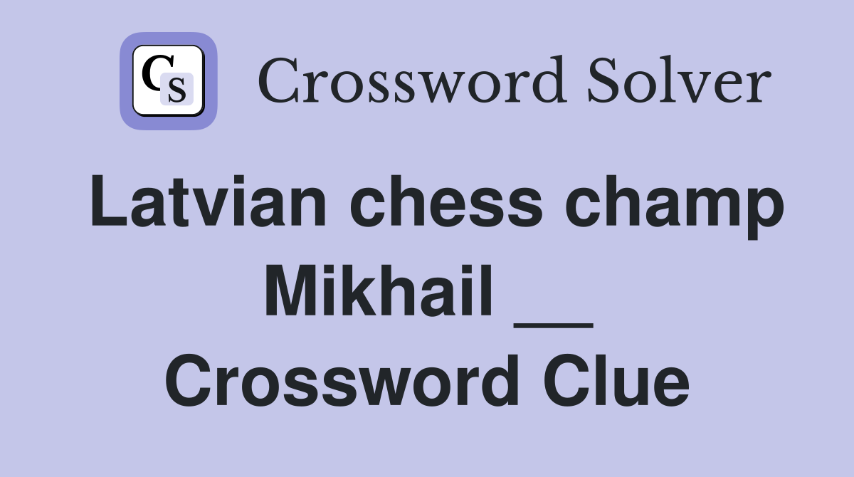 Latvian chess champ Mikhail __ Crossword Clue