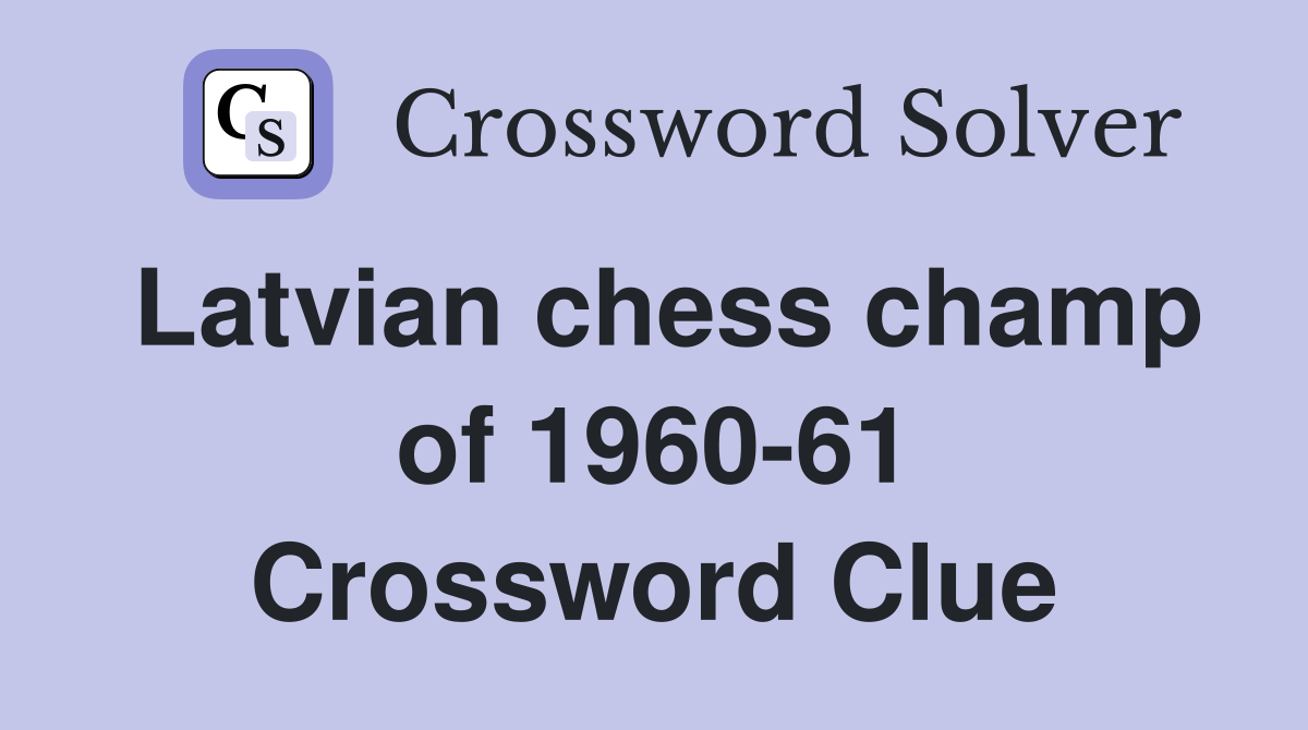 Latvian chess champ of 1960-61 Crossword Clue